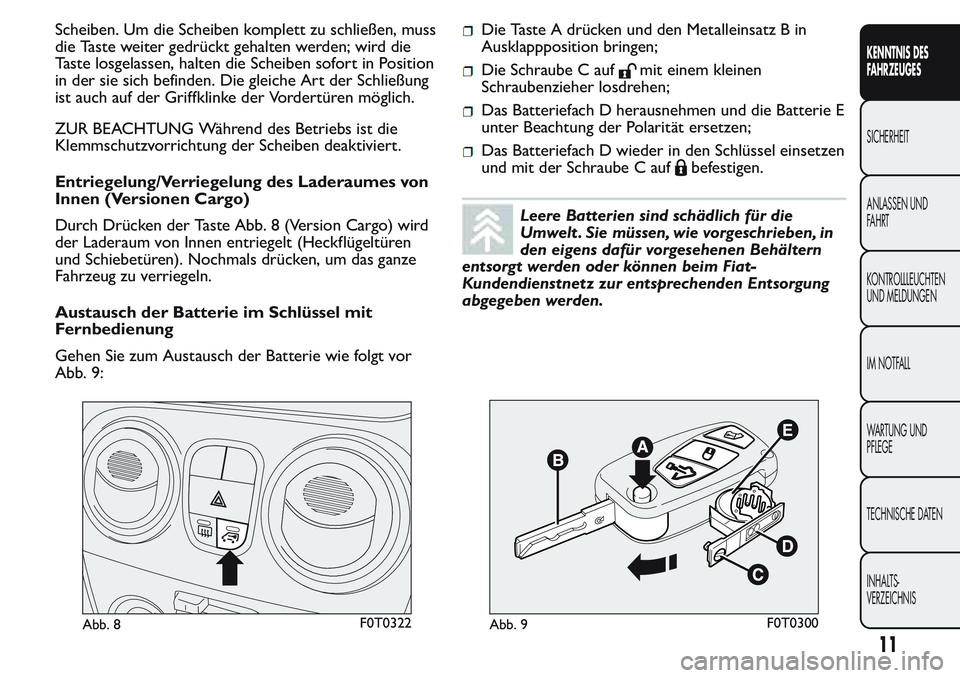 FIAT FIORINO 2017 Betriebsanleitung (in German) Scheiben. Um die Scheiben komplett zu schließen, muss
die Taste weiter gedrückt gehalten werden; wird die
Taste losgelassen, halten die Scheiben sofort in Position
in der sie sich befinden. Die glei FIAT FIORINO 2017 Betriebsanleitung (in German) Scheiben. Um die Scheiben komplett zu schließen, muss
die Taste weiter gedrückt gehalten werden; wird die
Taste losgelassen, halten die Scheiben sofort in Position
in der sie sich befinden. Die glei