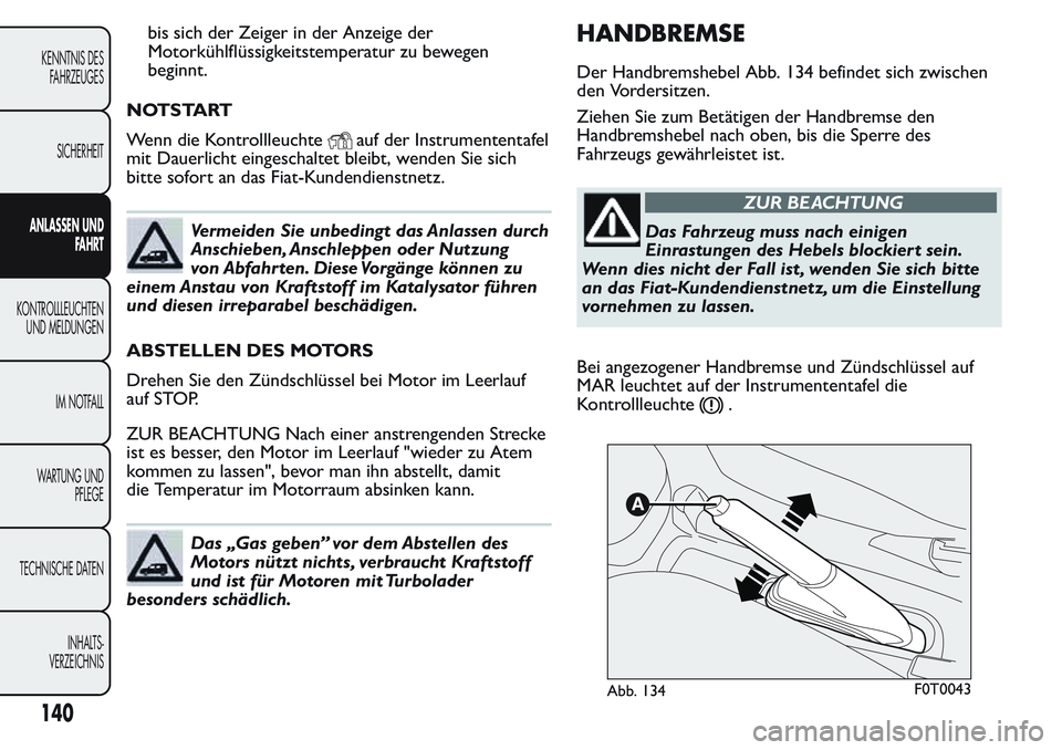 FIAT FIORINO 2017 Betriebsanleitung (in German) bis sich der Zeiger in der Anzeige der
Motorkühlflüssigkeitstemperatur zu bewegen
beginnt.
NOTSTART
Wenn die Kontrollleuchte
auf der Instrumententafel
mit Dauerlicht eingeschaltet bleibt, wenden Sie FIAT FIORINO 2017 Betriebsanleitung (in German) bis sich der Zeiger in der Anzeige der
Motorkühlflüssigkeitstemperatur zu bewegen
beginnt.
NOTSTART
Wenn die Kontrollleuchte
auf der Instrumententafel
mit Dauerlicht eingeschaltet bleibt, wenden Sie