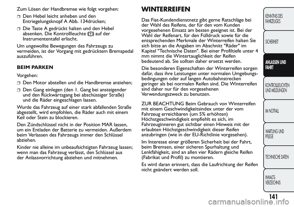 FIAT FIORINO 2017 Betriebsanleitung (in German) Zum Lösen der Handbremse wie folgt vorgehen:
Den Hebel leicht anheben und den
Entriegelungsknopf A Abb. 134drücken;
Die Taste A gedrückt halten und den Hebel
absenken. Die Kontrollleuchte
auf der
I FIAT FIORINO 2017 Betriebsanleitung (in German) Zum Lösen der Handbremse wie folgt vorgehen:
Den Hebel leicht anheben und den
Entriegelungsknopf A Abb. 134drücken;
Die Taste A gedrückt halten und den Hebel
absenken. Die Kontrollleuchte
auf der
I