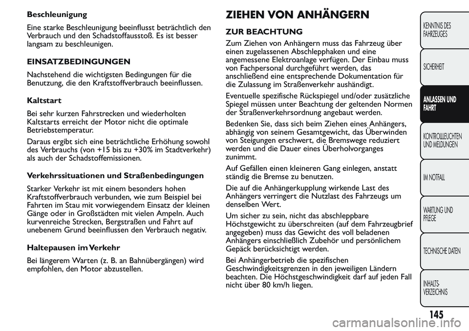 FIAT FIORINO 2017 Betriebsanleitung (in German) Beschleunigung
Eine starke Beschleunigung beeinflusst beträchtlich den
Verbrauch und den Schadstoffausstoß. Es ist besser
langsam zu beschleunigen.
EINSATZBEDINGUNGEN
Nachstehend die wichtigsten Bed FIAT FIORINO 2017 Betriebsanleitung (in German) Beschleunigung
Eine starke Beschleunigung beeinflusst beträchtlich den
Verbrauch und den Schadstoffausstoß. Es ist besser
langsam zu beschleunigen.
EINSATZBEDINGUNGEN
Nachstehend die wichtigsten Bed