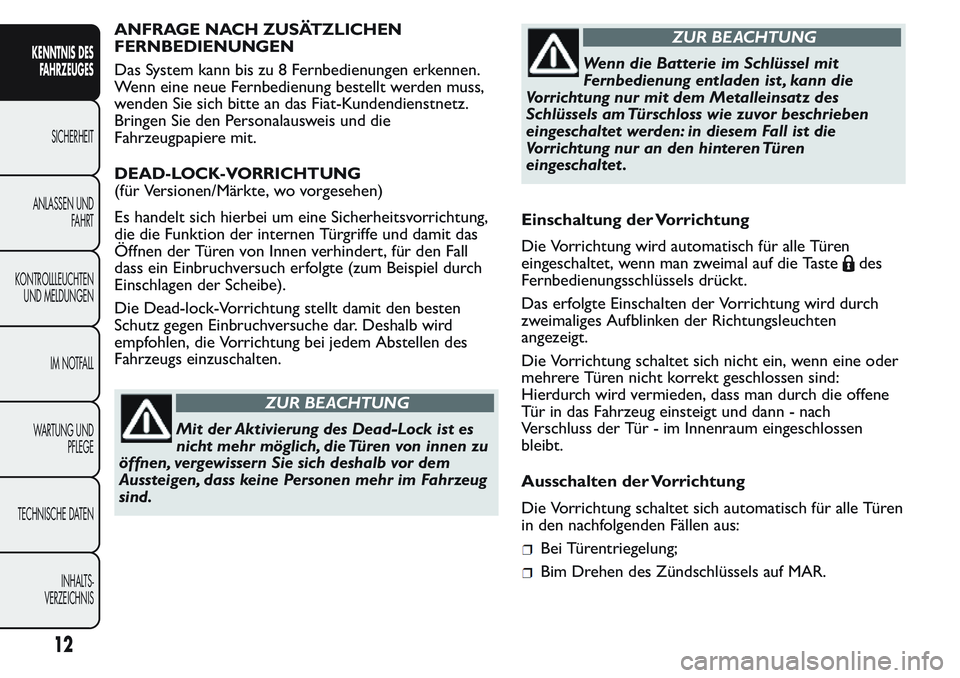 FIAT FIORINO 2017 Betriebsanleitung (in German) ANFRAGE NACH ZUSÄTZLICHEN
FERNBEDIENUNGEN
Das System kann bis zu 8 Fernbedienungen erkennen.
Wenn eine neue Fernbedienung bestellt werden muss,
wenden Sie sich bitte an das Fiat-Kundendienstnetz.
Bri FIAT FIORINO 2017 Betriebsanleitung (in German) ANFRAGE NACH ZUSÄTZLICHEN
FERNBEDIENUNGEN
Das System kann bis zu 8 Fernbedienungen erkennen.
Wenn eine neue Fernbedienung bestellt werden muss,
wenden Sie sich bitte an das Fiat-Kundendienstnetz.
Bri