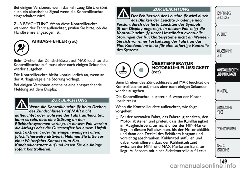 FIAT FIORINO 2017 Betriebsanleitung (in German) Bei einigen Versionen, wenn das Fahrzeug fährt, ertönt
auch ein akustisches Signal wenn die Kontrollleuchte
eingeschaltet wird.
ZUR BEACHTUNG Wenn diese Kontrollleuchte
während der Fahrt aufleuchte FIAT FIORINO 2017 Betriebsanleitung (in German) Bei einigen Versionen, wenn das Fahrzeug fährt, ertönt
auch ein akustisches Signal wenn die Kontrollleuchte
eingeschaltet wird.
ZUR BEACHTUNG Wenn diese Kontrollleuchte
während der Fahrt aufleuchte