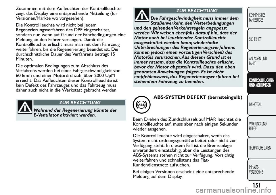 FIAT FIORINO 2017 Betriebsanleitung (in German) Zusammen mit dem Aufleuchten der Kontrollleuchte
zeigt das Display eine entsprechende Mitteilung (für
Versionen/Märkte wo vorgesehen).
Die Kontrollleuchte wird nicht bei jedem
Regenerierungsverfahre FIAT FIORINO 2017 Betriebsanleitung (in German) Zusammen mit dem Aufleuchten der Kontrollleuchte
zeigt das Display eine entsprechende Mitteilung (für
Versionen/Märkte wo vorgesehen).
Die Kontrollleuchte wird nicht bei jedem
Regenerierungsverfahre