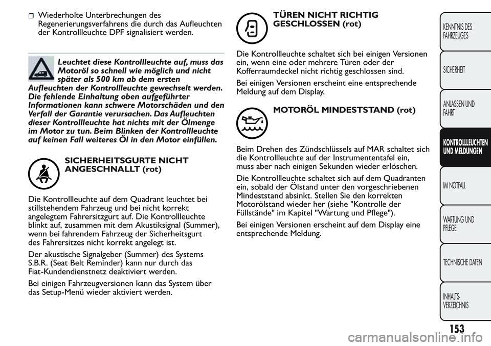 FIAT FIORINO 2017 Betriebsanleitung (in German) Wiederholte Unterbrechungen des
Regenerierungsverfahrens die durch das Aufleuchten
der Kontrollleuchte DPF signalisiert werden.
Leuchtet diese Kontrollleuchte auf, muss das
Motoröl so schnell wie mö FIAT FIORINO 2017 Betriebsanleitung (in German) Wiederholte Unterbrechungen des
Regenerierungsverfahrens die durch das Aufleuchten
der Kontrollleuchte DPF signalisiert werden.
Leuchtet diese Kontrollleuchte auf, muss das
Motoröl so schnell wie mö