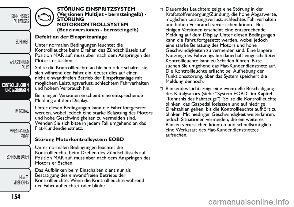 FIAT FIORINO 2017 Betriebsanleitung (in German) STÖRUNG EINSPRITZSYSTEM
(Versionen Multijet - bernsteingelb) -
STÖRUNG
MOTORKONTROLLSYSTEM
(Benzinversionen - bernsteingelb)
Defekt an der Einspritzanlage
Unter normalen Bedingungen leuchtet die
Kon FIAT FIORINO 2017 Betriebsanleitung (in German) STÖRUNG EINSPRITZSYSTEM
(Versionen Multijet - bernsteingelb) -
STÖRUNG
MOTORKONTROLLSYSTEM
(Benzinversionen - bernsteingelb)
Defekt an der Einspritzanlage
Unter normalen Bedingungen leuchtet die
Kon