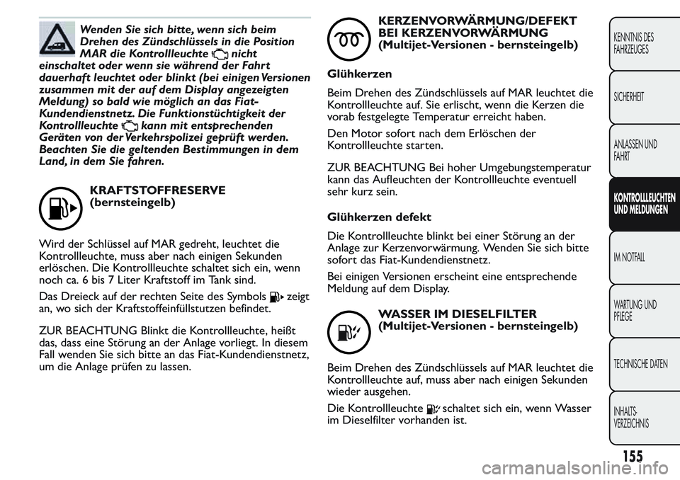 FIAT FIORINO 2017 Betriebsanleitung (in German) Wenden Sie sich bitte, wenn sich beim
Drehen des Zündschlüssels in die Position
MAR die Kontrollleuchte
nicht
einschaltet oder wenn sie während der Fahrt
dauerhaft leuchtet oder blinkt (bei einigen FIAT FIORINO 2017 Betriebsanleitung (in German) Wenden Sie sich bitte, wenn sich beim
Drehen des Zündschlüssels in die Position
MAR die Kontrollleuchte
nicht
einschaltet oder wenn sie während der Fahrt
dauerhaft leuchtet oder blinkt (bei einigen