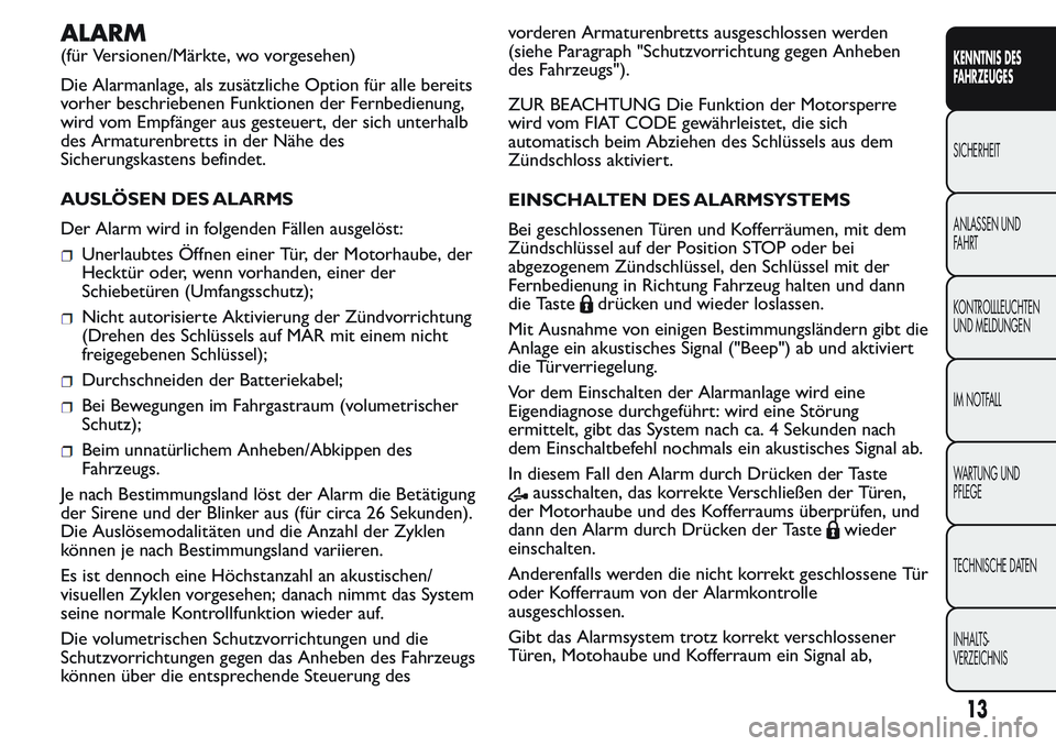 FIAT FIORINO 2017 Betriebsanleitung (in German) ALARM
(für Versionen/Märkte, wo vorgesehen)
Die Alarmanlage, als zusätzliche Option für alle bereits
vorher beschriebenen Funktionen der Fernbedienung,
wird vom Empfänger aus gesteuert, der sich FIAT FIORINO 2017 Betriebsanleitung (in German) ALARM
(für Versionen/Märkte, wo vorgesehen)
Die Alarmanlage, als zusätzliche Option für alle bereits
vorher beschriebenen Funktionen der Fernbedienung,
wird vom Empfänger aus gesteuert, der sich