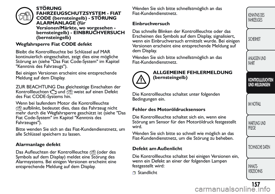 FIAT FIORINO 2017 Betriebsanleitung (in German) STÖRUNG
FAHRZEUGSCHUTZSYSTEM - FIAT
CODE (bernsteingelb) - STÖRUNG
ALARMANLAGE (für
Versionen/Märkte, wo vorgesehen -
bernsteingelb) - EINBRUCHVERSUCH
(bernsteingelb)
Wegfahrsperre Fiat CODE defek FIAT FIORINO 2017 Betriebsanleitung (in German) STÖRUNG
FAHRZEUGSCHUTZSYSTEM - FIAT
CODE (bernsteingelb) - STÖRUNG
ALARMANLAGE (für
Versionen/Märkte, wo vorgesehen -
bernsteingelb) - EINBRUCHVERSUCH
(bernsteingelb)
Wegfahrsperre Fiat CODE defek