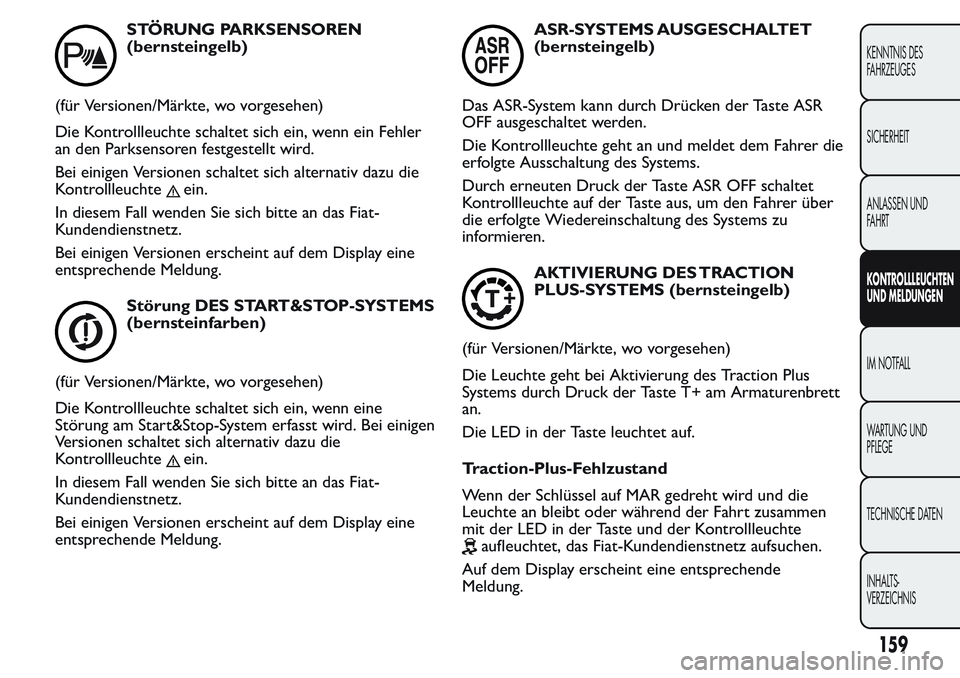 FIAT FIORINO 2017 Betriebsanleitung (in German) STÖRUNG PARKSENSOREN
(bernsteingelb)
(für Versionen/Märkte, wo vorgesehen)
Die Kontrollleuchte schaltet sich ein, wenn ein Fehler
an den Parksensoren festgestellt wird.
Bei einigen Versionen schalt FIAT FIORINO 2017 Betriebsanleitung (in German) STÖRUNG PARKSENSOREN
(bernsteingelb)
(für Versionen/Märkte, wo vorgesehen)
Die Kontrollleuchte schaltet sich ein, wenn ein Fehler
an den Parksensoren festgestellt wird.
Bei einigen Versionen schalt