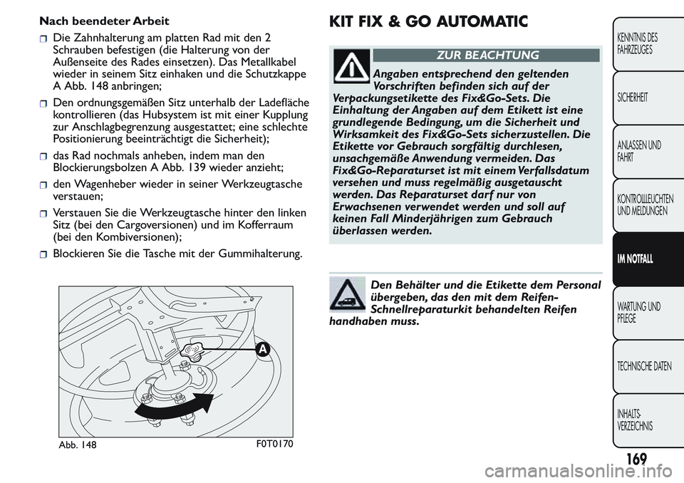 FIAT FIORINO 2017 Betriebsanleitung (in German) Nach beendeter Arbeit
Die Zahnhalterung am platten Rad mit den 2
Schrauben befestigen (die Halterung von der
Außenseite des Rades einsetzen). Das Metallkabel
wieder in seinem Sitz einhaken und die Sc FIAT FIORINO 2017 Betriebsanleitung (in German) Nach beendeter Arbeit
Die Zahnhalterung am platten Rad mit den 2
Schrauben befestigen (die Halterung von der
Außenseite des Rades einsetzen). Das Metallkabel
wieder in seinem Sitz einhaken und die Sc