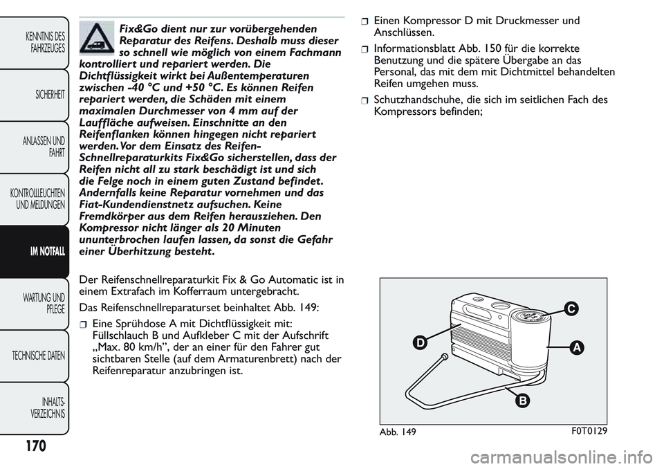 FIAT FIORINO 2017 Betriebsanleitung (in German) Fix&Go dient nur zur vorübergehenden
Reparatur des Reifens. Deshalb muss dieser
so schnell wie möglich von einem Fachmann
kontrolliert und repariert werden. Die
Dichtflüssigkeit wirkt bei Außentem FIAT FIORINO 2017 Betriebsanleitung (in German) Fix&Go dient nur zur vorübergehenden
Reparatur des Reifens. Deshalb muss dieser
so schnell wie möglich von einem Fachmann
kontrolliert und repariert werden. Die
Dichtflüssigkeit wirkt bei Außentem