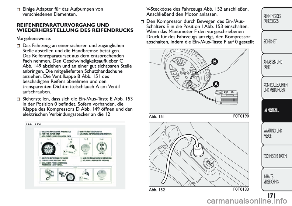 FIAT FIORINO 2017 Betriebsanleitung (in German) Einige Adapter für das Aufpumpen von
verschiedenen Elementen.
REIFENREPARATURVORGANG UND
WIEDERHERSTELLUNG DES REIFENDRUCKS
Vorgehensweise:
Das Fahrzeug an einer sicheren und zugänglichen
Stelle abs FIAT FIORINO 2017 Betriebsanleitung (in German) Einige Adapter für das Aufpumpen von
verschiedenen Elementen.
REIFENREPARATURVORGANG UND
WIEDERHERSTELLUNG DES REIFENDRUCKS
Vorgehensweise:
Das Fahrzeug an einer sicheren und zugänglichen
Stelle abs