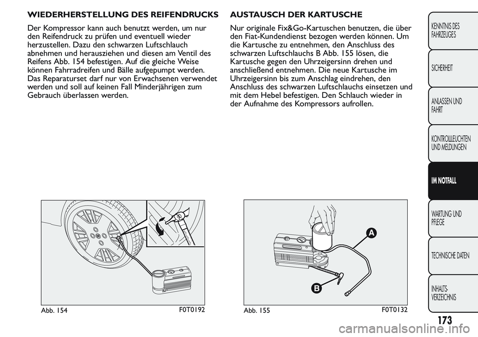 FIAT FIORINO 2017 Betriebsanleitung (in German) WIEDERHERSTELLUNG DES REIFENDRUCKS
Der Kompressor kann auch benutzt werden, um nur
den Reifendruck zu prüfen und eventuell wieder
herzustellen. Dazu den schwarzen Luftschlauch
abnehmen und herauszieh FIAT FIORINO 2017 Betriebsanleitung (in German) WIEDERHERSTELLUNG DES REIFENDRUCKS
Der Kompressor kann auch benutzt werden, um nur
den Reifendruck zu prüfen und eventuell wieder
herzustellen. Dazu den schwarzen Luftschlauch
abnehmen und herauszieh
