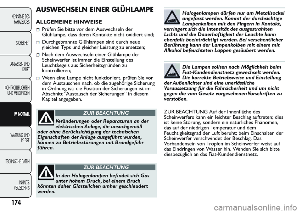 FIAT FIORINO 2017 Betriebsanleitung (in German) AUSWECHSELN EINER GLÜHLAMPE
ALLGEMEINE HINWEISE
Prüfen Sie bitte vor dem Auswechseln der
Glühlampe, dass deren Kontakte nicht oxidiert sind;
Durchgebrannte Glühlampen sind durch neue
gleichen Typs FIAT FIORINO 2017 Betriebsanleitung (in German) AUSWECHSELN EINER GLÜHLAMPE
ALLGEMEINE HINWEISE
Prüfen Sie bitte vor dem Auswechseln der
Glühlampe, dass deren Kontakte nicht oxidiert sind;
Durchgebrannte Glühlampen sind durch neue
gleichen Typs