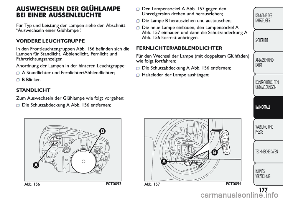 FIAT FIORINO 2017 Betriebsanleitung (in German) AUSWECHSELN DER GLÜHLAMPE
BEI EINER AUSSENLEUCHTE
Für Typ und Leistung der Lampen siehe den Abschnitt
“Auswechseln einer Glühlampe”.
VORDERE LEUCHTGRUPPE
In den Frontleuchtengruppen Abb. 156 be FIAT FIORINO 2017 Betriebsanleitung (in German) AUSWECHSELN DER GLÜHLAMPE
BEI EINER AUSSENLEUCHTE
Für Typ und Leistung der Lampen siehe den Abschnitt
“Auswechseln einer Glühlampe”.
VORDERE LEUCHTGRUPPE
In den Frontleuchtengruppen Abb. 156 be