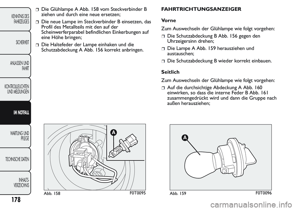 FIAT FIORINO 2017 Betriebsanleitung (in German) Die Glühlampe A Abb. 158 vom Steckverbinder B
ziehen und durch eine neue ersetzen;
Die neue Lampe im Steckverbinder B einsetzen, das
Profil des Metallteils mit den auf der
Scheinwerferparabel befindl FIAT FIORINO 2017 Betriebsanleitung (in German) Die Glühlampe A Abb. 158 vom Steckverbinder B
ziehen und durch eine neue ersetzen;
Die neue Lampe im Steckverbinder B einsetzen, das
Profil des Metallteils mit den auf der
Scheinwerferparabel befindl