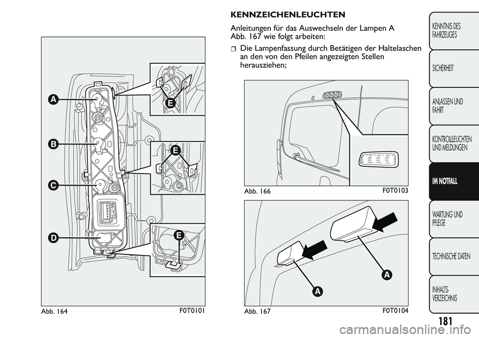 FIAT FIORINO 2017 Betriebsanleitung (in German) KENNZEICHENLEUCHTEN
Anleitungen für das Auswechseln der Lampen A
Abb. 167 wie folgt arbeiten:
Die Lampenfassung durch Betätigen der Haltelaschen
an den von den Pfeilen angezeigten Stellen
herauszieh FIAT FIORINO 2017 Betriebsanleitung (in German) KENNZEICHENLEUCHTEN
Anleitungen für das Auswechseln der Lampen A
Abb. 167 wie folgt arbeiten:
Die Lampenfassung durch Betätigen der Haltelaschen
an den von den Pfeilen angezeigten Stellen
herauszieh