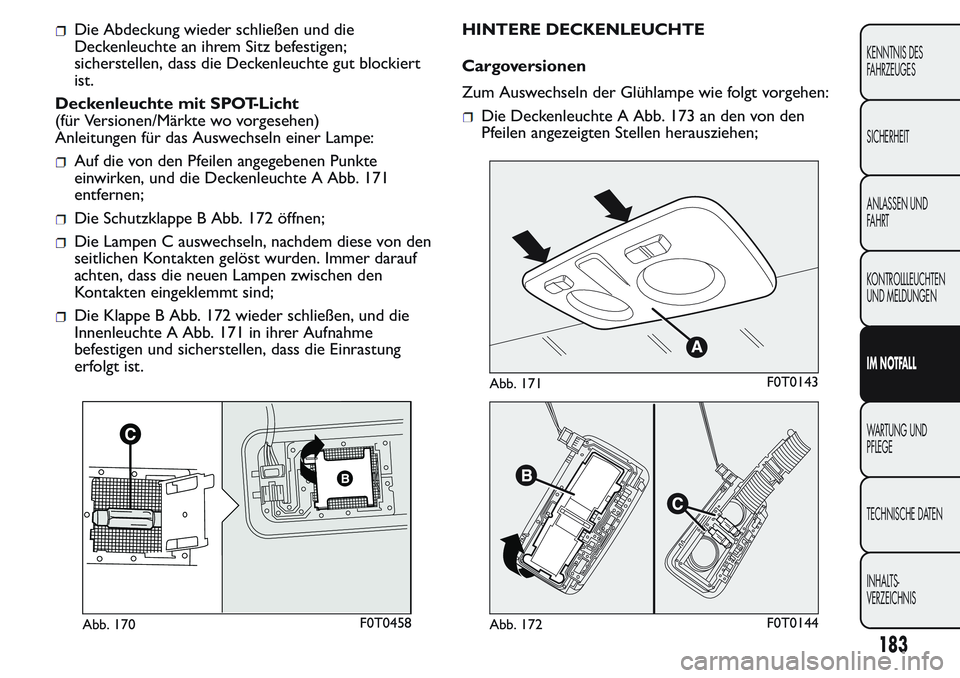 FIAT FIORINO 2017 Betriebsanleitung (in German) Die Abdeckung wieder schließen und die
Deckenleuchte an ihrem Sitz befestigen;
sicherstellen, dass die Deckenleuchte gut blockiert
ist.
Deckenleuchte mit SPOT-Licht
(für Versionen/Märkte wo vorgese FIAT FIORINO 2017 Betriebsanleitung (in German) Die Abdeckung wieder schließen und die
Deckenleuchte an ihrem Sitz befestigen;
sicherstellen, dass die Deckenleuchte gut blockiert
ist.
Deckenleuchte mit SPOT-Licht
(für Versionen/Märkte wo vorgese