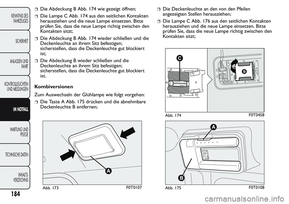 FIAT FIORINO 2017 Betriebsanleitung (in German) Die Abdeckung B Abb. 174 wie gezeigt öffnen;
Die Lampe C Abb. 174 aus den seitlichen Kontakten
herausziehen und die neue Lampe einsetzen. Bitte
prüfen Sie, dass die neue Lampe richtig zwischen den
K FIAT FIORINO 2017 Betriebsanleitung (in German) Die Abdeckung B Abb. 174 wie gezeigt öffnen;
Die Lampe C Abb. 174 aus den seitlichen Kontakten
herausziehen und die neue Lampe einsetzen. Bitte
prüfen Sie, dass die neue Lampe richtig zwischen den
K