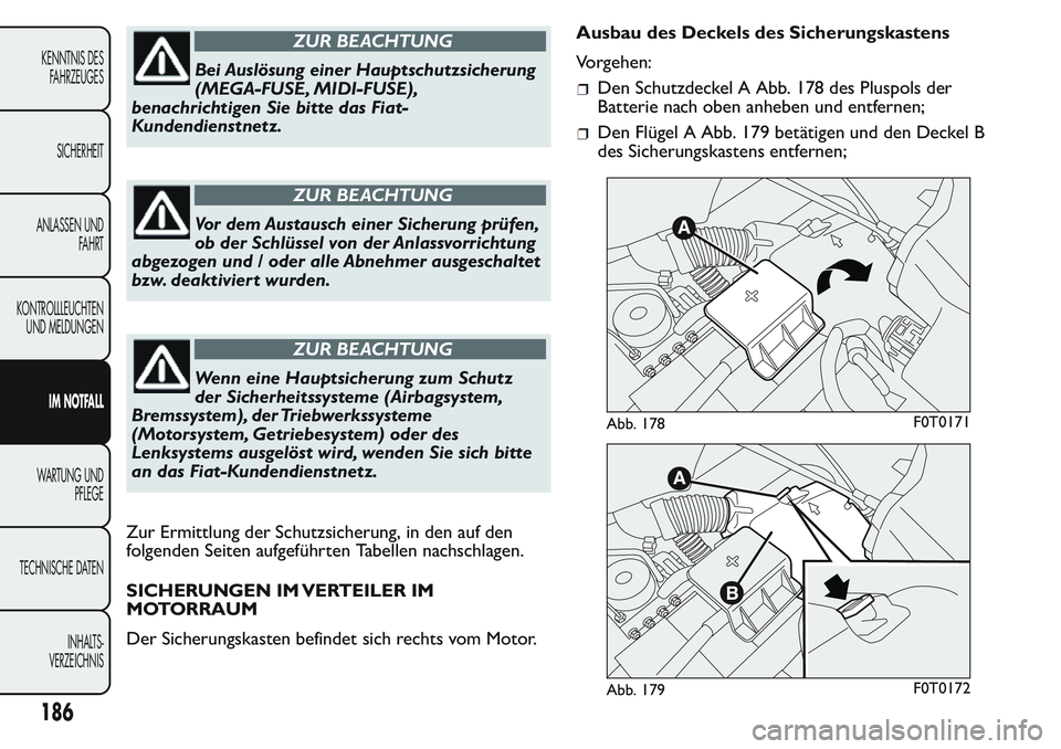 FIAT FIORINO 2017 Betriebsanleitung (in German) ZUR BEACHTUNG
Bei Auslösung einer Hauptschutzsicherung
(MEGA-FUSE, MIDI-FUSE),
benachrichtigen Sie bitte das Fiat-
Kundendienstnetz.
ZUR BEACHTUNG
Vor dem Austausch einer Sicherung prüfen,
ob der Sc FIAT FIORINO 2017 Betriebsanleitung (in German) ZUR BEACHTUNG
Bei Auslösung einer Hauptschutzsicherung
(MEGA-FUSE, MIDI-FUSE),
benachrichtigen Sie bitte das Fiat-
Kundendienstnetz.
ZUR BEACHTUNG
Vor dem Austausch einer Sicherung prüfen,
ob der Sc