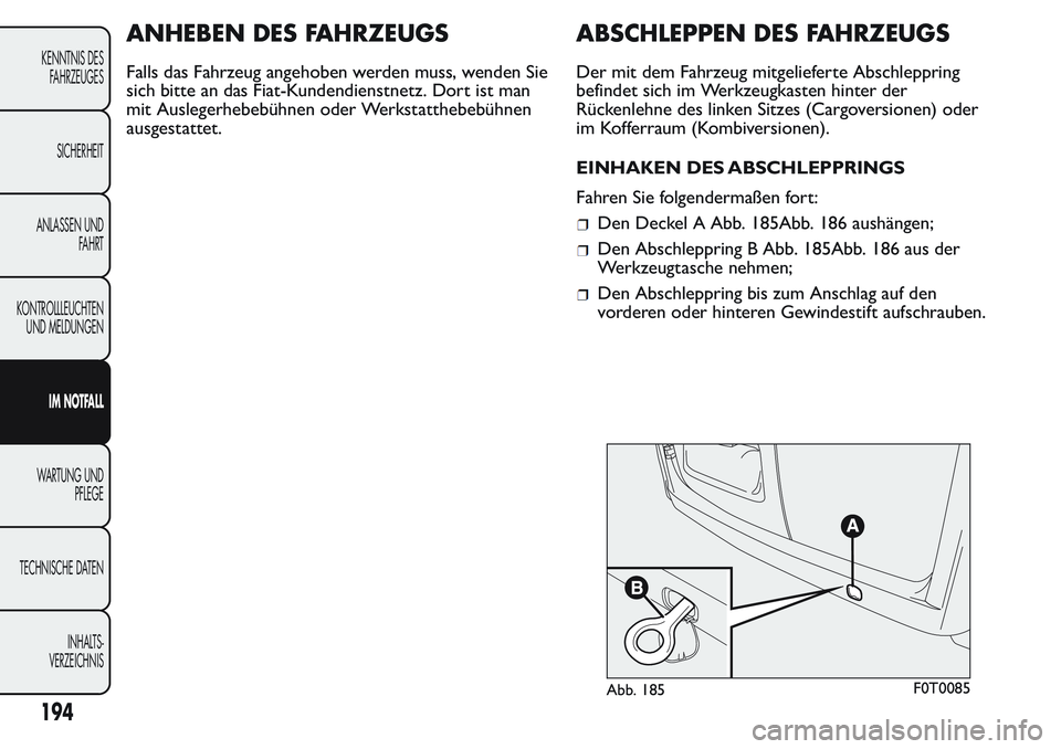 FIAT FIORINO 2017 Betriebsanleitung (in German) ANHEBEN DES FAHRZEUGS
Falls das Fahrzeug angehoben werden muss, wenden Sie
sich bitte an das Fiat-Kundendienstnetz. Dort ist man
mit Auslegerhebebühnen oder Werkstatthebebühnen
ausgestattet.
ABSCHLE FIAT FIORINO 2017 Betriebsanleitung (in German) ANHEBEN DES FAHRZEUGS
Falls das Fahrzeug angehoben werden muss, wenden Sie
sich bitte an das Fiat-Kundendienstnetz. Dort ist man
mit Auslegerhebebühnen oder Werkstatthebebühnen
ausgestattet.
ABSCHLE