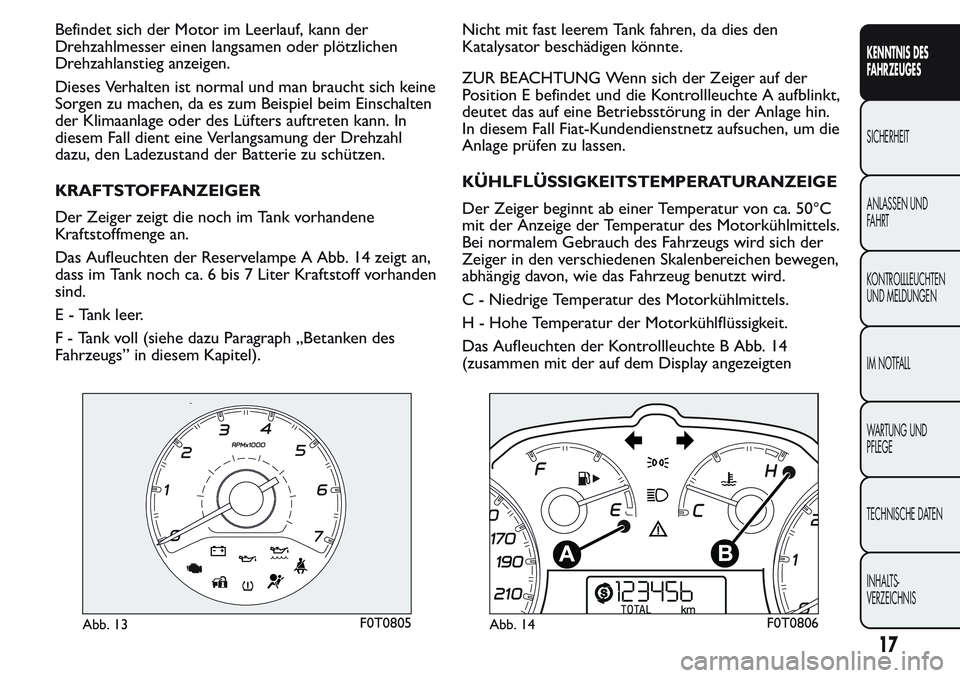 FIAT FIORINO 2017 Betriebsanleitung (in German) Befindet sich der Motor im Leerlauf, kann der
Drehzahlmesser einen langsamen oder plötzlichen
Drehzahlanstieg anzeigen.
Dieses Verhalten ist normal und man braucht sich keine
Sorgen zu machen, da es FIAT FIORINO 2017 Betriebsanleitung (in German) Befindet sich der Motor im Leerlauf, kann der
Drehzahlmesser einen langsamen oder plötzlichen
Drehzahlanstieg anzeigen.
Dieses Verhalten ist normal und man braucht sich keine
Sorgen zu machen, da es