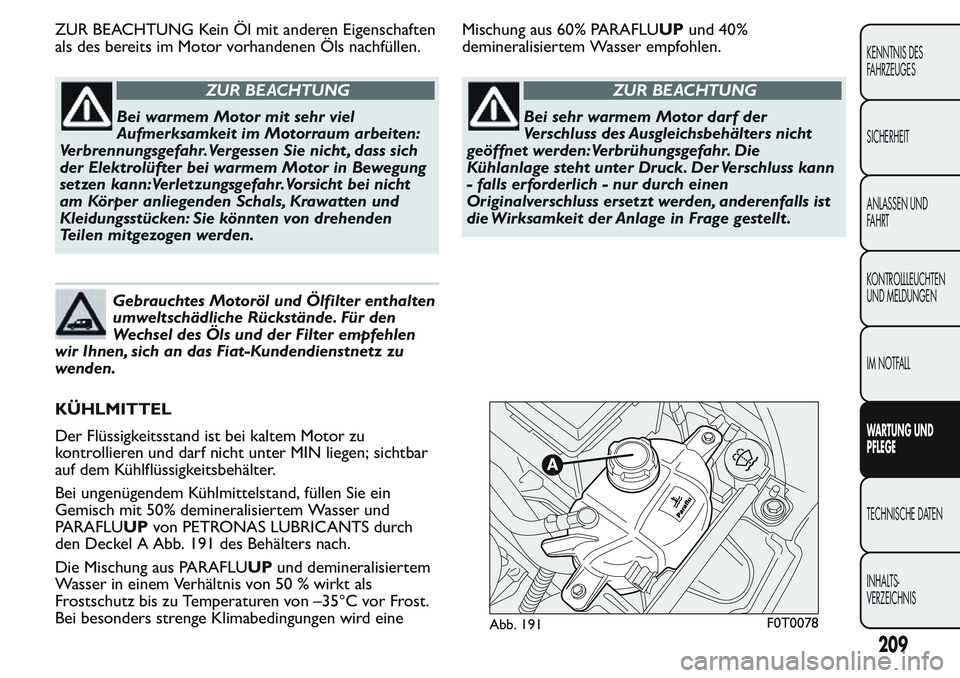 FIAT FIORINO 2017 Betriebsanleitung (in German) ZUR BEACHTUNG Kein Öl mit anderen Eigenschaften
als des bereits im Motor vorhandenen Öls nachfüllen.
ZUR BEACHTUNG
Bei warmem Motor mit sehr viel
Aufmerksamkeit im Motorraum arbeiten:
Verbrennungsg FIAT FIORINO 2017 Betriebsanleitung (in German) ZUR BEACHTUNG Kein Öl mit anderen Eigenschaften
als des bereits im Motor vorhandenen Öls nachfüllen.
ZUR BEACHTUNG
Bei warmem Motor mit sehr viel
Aufmerksamkeit im Motorraum arbeiten:
Verbrennungsg
