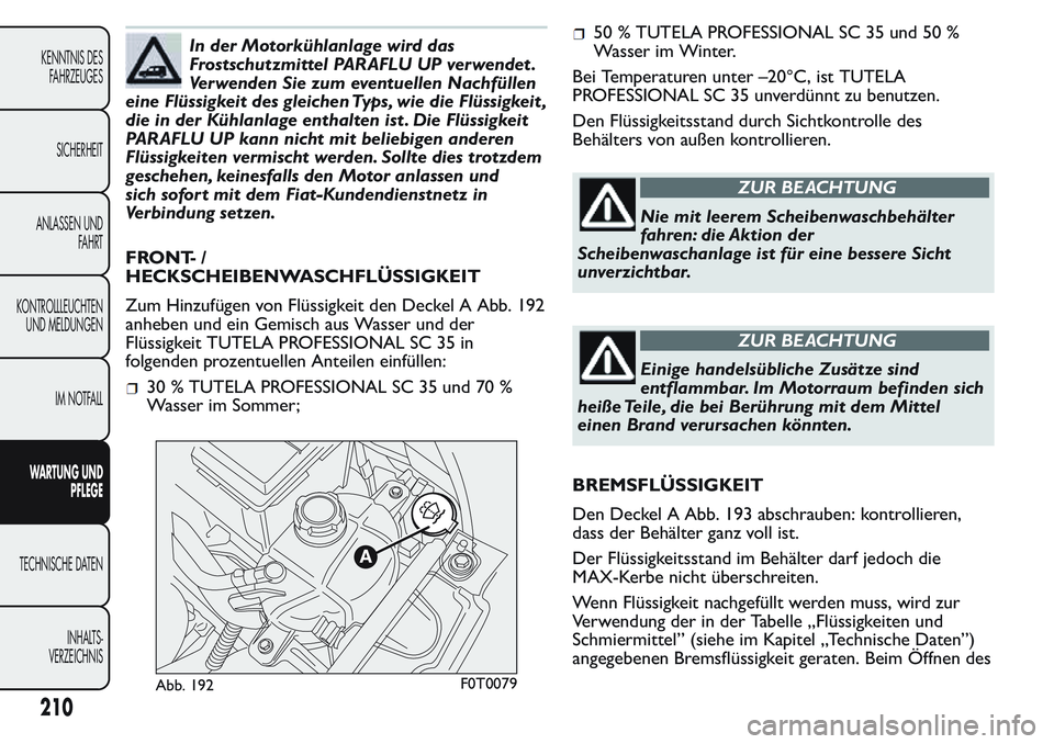 FIAT FIORINO 2017 Betriebsanleitung (in German) In der Motorkühlanlage wird das
Frostschutzmittel PARAFLU UP verwendet .
Verwenden Sie zum eventuellen Nachfüllen
eine Flüssigkeit des gleichen Typs, wie die Flüssigkeit ,
die in der Kühlanlage e FIAT FIORINO 2017 Betriebsanleitung (in German) In der Motorkühlanlage wird das
Frostschutzmittel PARAFLU UP verwendet .
Verwenden Sie zum eventuellen Nachfüllen
eine Flüssigkeit des gleichen Typs, wie die Flüssigkeit ,
die in der Kühlanlage e