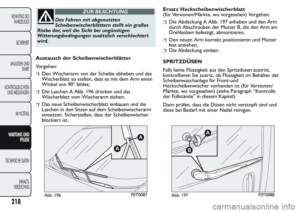 FIAT FIORINO 2017 Betriebsanleitung (in German) ZUR BEACHTUNG
Das Fahren mit abgenutzten
Scheibenwischerblättern stellt ein großes
Risiko dar, weil die Sicht bei ungünstigen
Witterungsbedingungen zusätzlich verschlechtert
wird.
Austausch der Sc FIAT FIORINO 2017 Betriebsanleitung (in German) ZUR BEACHTUNG
Das Fahren mit abgenutzten
Scheibenwischerblättern stellt ein großes
Risiko dar, weil die Sicht bei ungünstigen
Witterungsbedingungen zusätzlich verschlechtert
wird.
Austausch der Sc