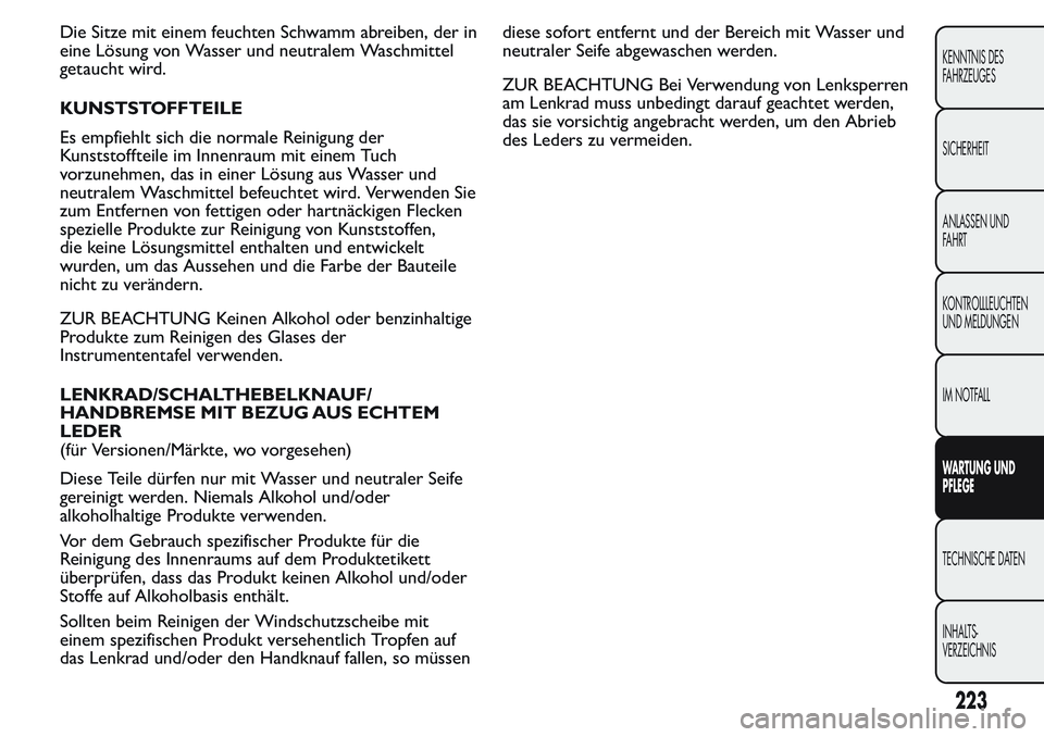 FIAT FIORINO 2017 Betriebsanleitung (in German) Die Sitze mit einem feuchten Schwamm abreiben, der in
eine Lösung von Wasser und neutralem Waschmittel
getaucht wird.
KUNSTSTOFFTEILE
Es empfiehlt sich die normale Reinigung der
Kunststoffteile im In FIAT FIORINO 2017 Betriebsanleitung (in German) Die Sitze mit einem feuchten Schwamm abreiben, der in
eine Lösung von Wasser und neutralem Waschmittel
getaucht wird.
KUNSTSTOFFTEILE
Es empfiehlt sich die normale Reinigung der
Kunststoffteile im In