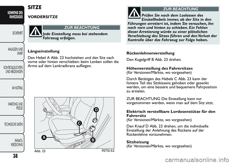 FIAT FIORINO 2017 Betriebsanleitung (in German) SITZE
VORDERSITZE
ZUR BEACHTUNG
Jede Einstellung muss bei stehendem
Fahrzeug erfolgen.
Längseinstellung
Den Hebel A Abb. 23 hochziehen und den Sitz nach
vorne oder hinten verschieben: beim Lenken sol FIAT FIORINO 2017 Betriebsanleitung (in German) SITZE
VORDERSITZE
ZUR BEACHTUNG
Jede Einstellung muss bei stehendem
Fahrzeug erfolgen.
Längseinstellung
Den Hebel A Abb. 23 hochziehen und den Sitz nach
vorne oder hinten verschieben: beim Lenken sol