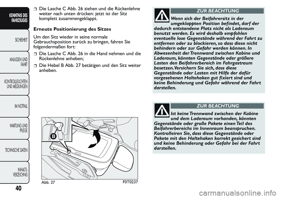FIAT FIORINO 2017 Betriebsanleitung (in German) Die Lasche C Abb. 26 ziehen und die Rückenlehne
weiter nach unten drücken: jetzt ist der Sitz
komplett zusammengeklappt.
Erneute Positionierung des Sitzes
Um den Sitz wieder in seine normale
Gebrauc FIAT FIORINO 2017 Betriebsanleitung (in German) Die Lasche C Abb. 26 ziehen und die Rückenlehne
weiter nach unten drücken: jetzt ist der Sitz
komplett zusammengeklappt.
Erneute Positionierung des Sitzes
Um den Sitz wieder in seine normale
Gebrauc