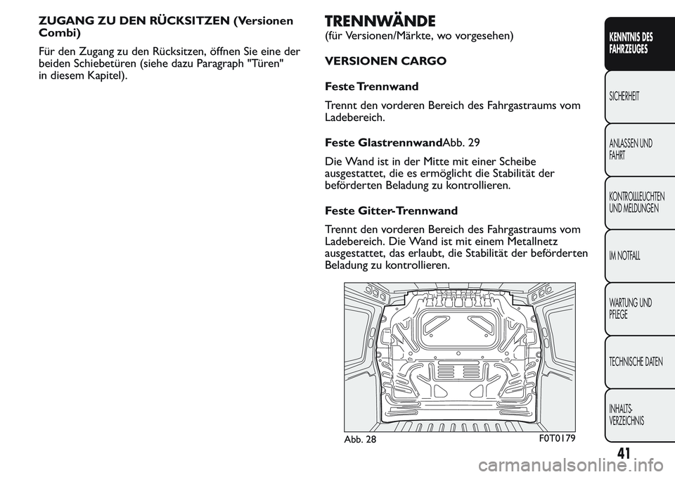 FIAT FIORINO 2017 Betriebsanleitung (in German) ZUGANG ZU DEN RÜCKSITZEN (Versionen
Combi)
Für den Zugang zu den Rücksitzen, öffnen Sie eine der
beiden Schiebetüren (siehe dazu Paragraph "Türen"
in diesem Kapitel).TRENNWÄNDE
(für Ve FIAT FIORINO 2017 Betriebsanleitung (in German) ZUGANG ZU DEN RÜCKSITZEN (Versionen
Combi)
Für den Zugang zu den Rücksitzen, öffnen Sie eine der
beiden Schiebetüren (siehe dazu Paragraph "Türen"
in diesem Kapitel).TRENNWÄNDE
(für Ve