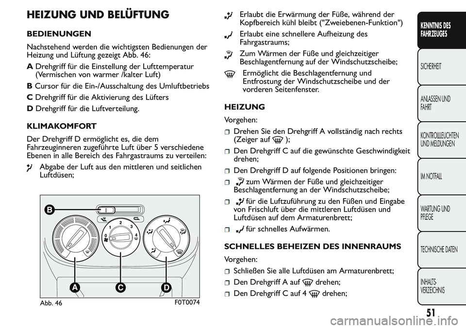 FIAT FIORINO 2017 Betriebsanleitung (in German) HEIZUNG UND BELÜFTUNG
BEDIENUNGEN
Nachstehend werden die wichtigsten Bedienungen der
Heizung und Lüftung gezeigt Abb. 46:
ADrehgriff für die Einstellung der Lufttemperatur
(Vermischen von warmer /k FIAT FIORINO 2017 Betriebsanleitung (in German) HEIZUNG UND BELÜFTUNG
BEDIENUNGEN
Nachstehend werden die wichtigsten Bedienungen der
Heizung und Lüftung gezeigt Abb. 46:
ADrehgriff für die Einstellung der Lufttemperatur
(Vermischen von warmer /k