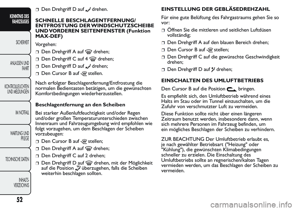 FIAT FIORINO 2017 Betriebsanleitung (in German) Den Drehgriff D aufdrehen.
SCHNELLE BESCHLAGENTFERNUNG/
ENTFROSTUNG DER WINDSCHUTZSCHEIBE
UND VORDEREN SEITENFENSTER (Funktion
MAX-DEF)
Vorgehen:
Den Drehgriff A aufdrehen;
Den Drehgriff C auf 4drehen FIAT FIORINO 2017 Betriebsanleitung (in German) Den Drehgriff D aufdrehen.
SCHNELLE BESCHLAGENTFERNUNG/
ENTFROSTUNG DER WINDSCHUTZSCHEIBE
UND VORDEREN SEITENFENSTER (Funktion
MAX-DEF)
Vorgehen:
Den Drehgriff A aufdrehen;
Den Drehgriff C auf 4drehen