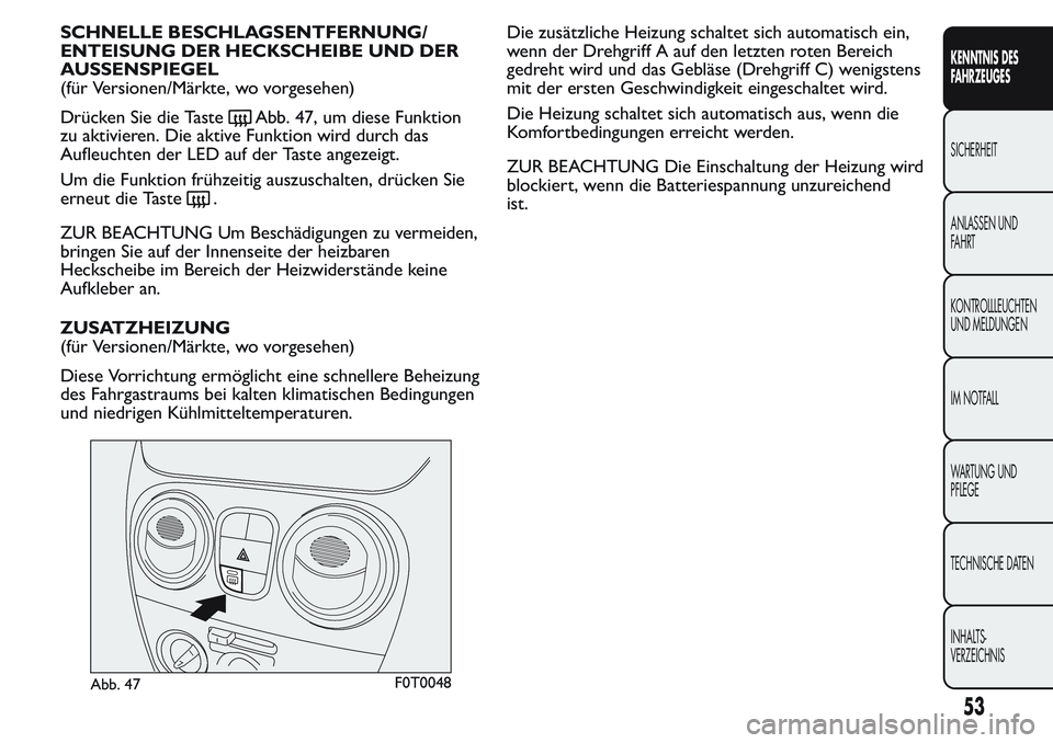 FIAT FIORINO 2017 Betriebsanleitung (in German) SCHNELLE BESCHLAGSENTFERNUNG/
ENTEISUNG DER HECKSCHEIBE UND DER
AUSSENSPIEGEL
(für Versionen/Märkte, wo vorgesehen)
Drücken Sie die Taste
Abb. 47, um diese Funktion
zu aktivieren. Die aktive Funkti FIAT FIORINO 2017 Betriebsanleitung (in German) SCHNELLE BESCHLAGSENTFERNUNG/
ENTEISUNG DER HECKSCHEIBE UND DER
AUSSENSPIEGEL
(für Versionen/Märkte, wo vorgesehen)
Drücken Sie die Taste
Abb. 47, um diese Funktion
zu aktivieren. Die aktive Funkti