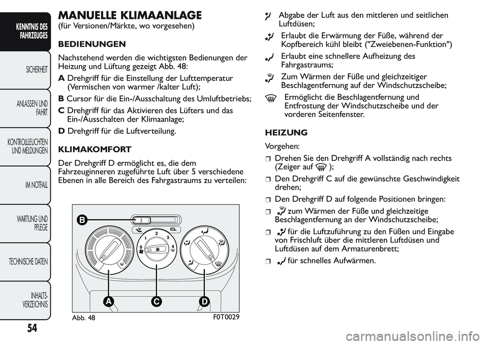 FIAT FIORINO 2017  Betriebsanleitung (in German) MANUELLE KLIMAANLAGE
(für Versionen/Märkte, wo vorgesehen)
BEDIENUNGEN
Nachstehend werden die wichtigsten Bedienungen der
Heizung und Lüftung gezeigt Abb. 48:
ADrehgriff für die Einstellung der Lu
