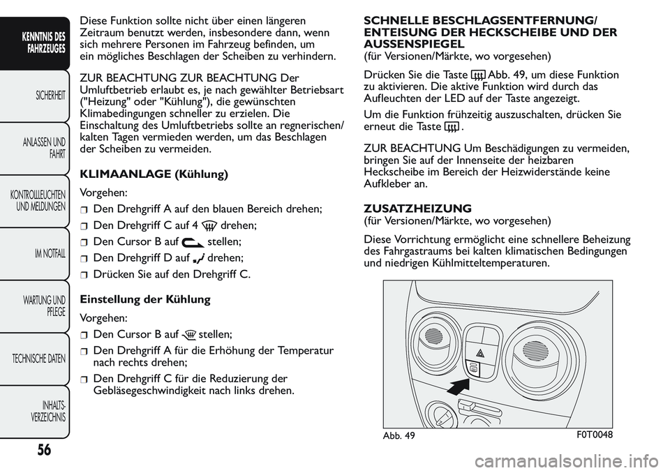 FIAT FIORINO 2017 Betriebsanleitung (in German) Diese Funktion sollte nicht über einen längeren
Zeitraum benutzt werden, insbesondere dann, wenn
sich mehrere Personen im Fahrzeug befinden, um
ein mögliches Beschlagen der Scheiben zu verhindern.
FIAT FIORINO 2017 Betriebsanleitung (in German) Diese Funktion sollte nicht über einen längeren
Zeitraum benutzt werden, insbesondere dann, wenn
sich mehrere Personen im Fahrzeug befinden, um
ein mögliches Beschlagen der Scheiben zu verhindern.