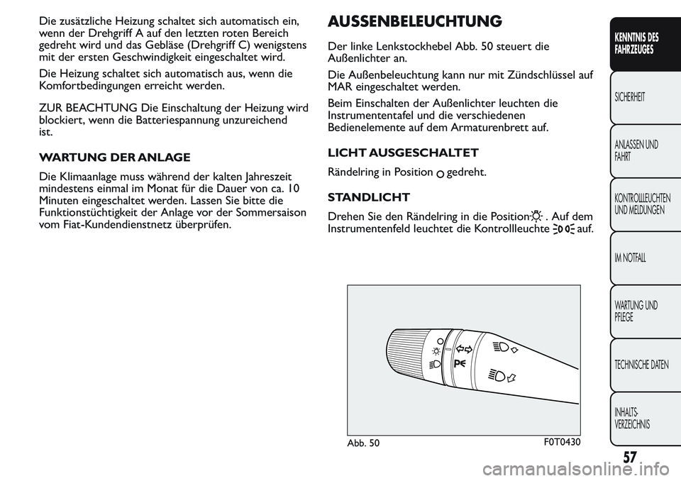 FIAT FIORINO 2017 Betriebsanleitung (in German) Die zusätzliche Heizung schaltet sich automatisch ein,
wenn der Drehgriff A auf den letzten roten Bereich
gedreht wird und das Gebläse (Drehgriff C) wenigstens
mit der ersten Geschwindigkeit eingesc FIAT FIORINO 2017 Betriebsanleitung (in German) Die zusätzliche Heizung schaltet sich automatisch ein,
wenn der Drehgriff A auf den letzten roten Bereich
gedreht wird und das Gebläse (Drehgriff C) wenigstens
mit der ersten Geschwindigkeit eingesc