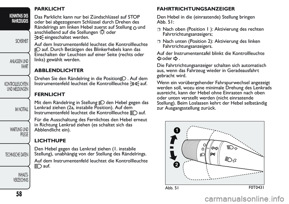 FIAT FIORINO 2017 Betriebsanleitung (in German) PARKLICHT
Das Parklicht kann nur bei Zündschlüssel auf STOP
oder bei abgezogenem Schlüssel durch Drehen des
Rändelrings am linken Hebel zuerst auf Stellung
und
anschließend auf die Stellungen
ode FIAT FIORINO 2017 Betriebsanleitung (in German) PARKLICHT
Das Parklicht kann nur bei Zündschlüssel auf STOP
oder bei abgezogenem Schlüssel durch Drehen des
Rändelrings am linken Hebel zuerst auf Stellung
und
anschließend auf die Stellungen
ode