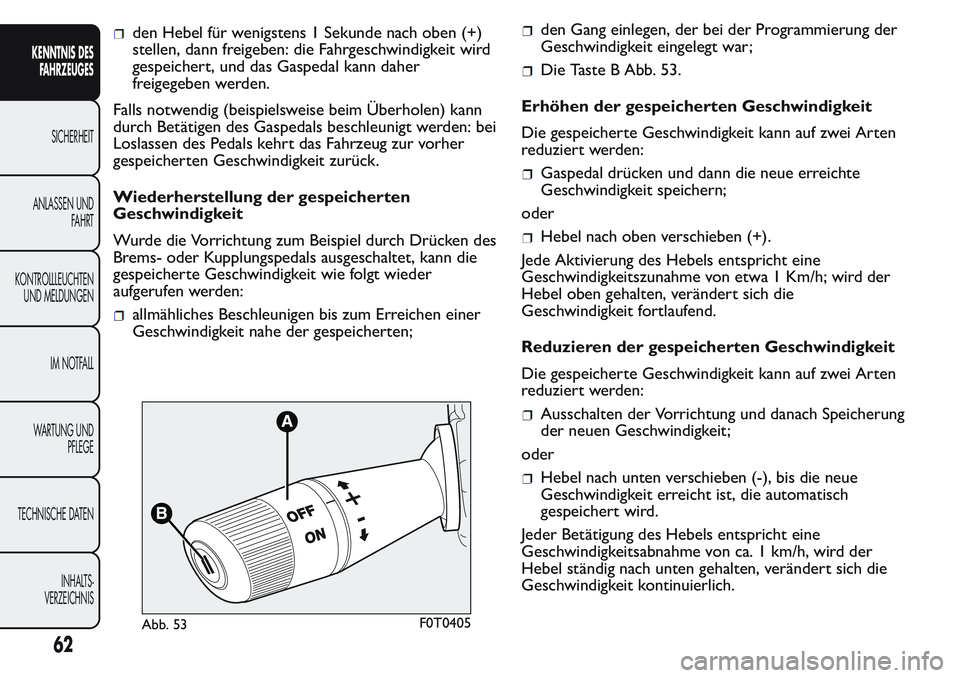 FIAT FIORINO 2017 Betriebsanleitung (in German) den Hebel für wenigstens 1 Sekunde nach oben (+)
stellen, dann freigeben: die Fahrgeschwindigkeit wird
gespeichert, und das Gaspedal kann daher
freigegeben werden.
Falls notwendig (beispielsweise bei FIAT FIORINO 2017 Betriebsanleitung (in German) den Hebel für wenigstens 1 Sekunde nach oben (+)
stellen, dann freigeben: die Fahrgeschwindigkeit wird
gespeichert, und das Gaspedal kann daher
freigegeben werden.
Falls notwendig (beispielsweise bei