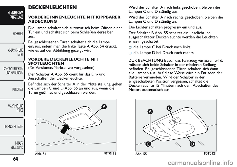 FIAT FIORINO 2017 Betriebsanleitung (in German) DECKENLEUCHTEN
VORDERE INNENLEUCHTE MIT KIPPBARER
ABDECKUNG
Die Lampe schaltet sich automatisch beim Öffnen einer
Tür ein und schaltet sich beim Schließen derselben
aus.
Bei geschlossenen Türen sc FIAT FIORINO 2017 Betriebsanleitung (in German) DECKENLEUCHTEN
VORDERE INNENLEUCHTE MIT KIPPBARER
ABDECKUNG
Die Lampe schaltet sich automatisch beim Öffnen einer
Tür ein und schaltet sich beim Schließen derselben
aus.
Bei geschlossenen Türen sc
