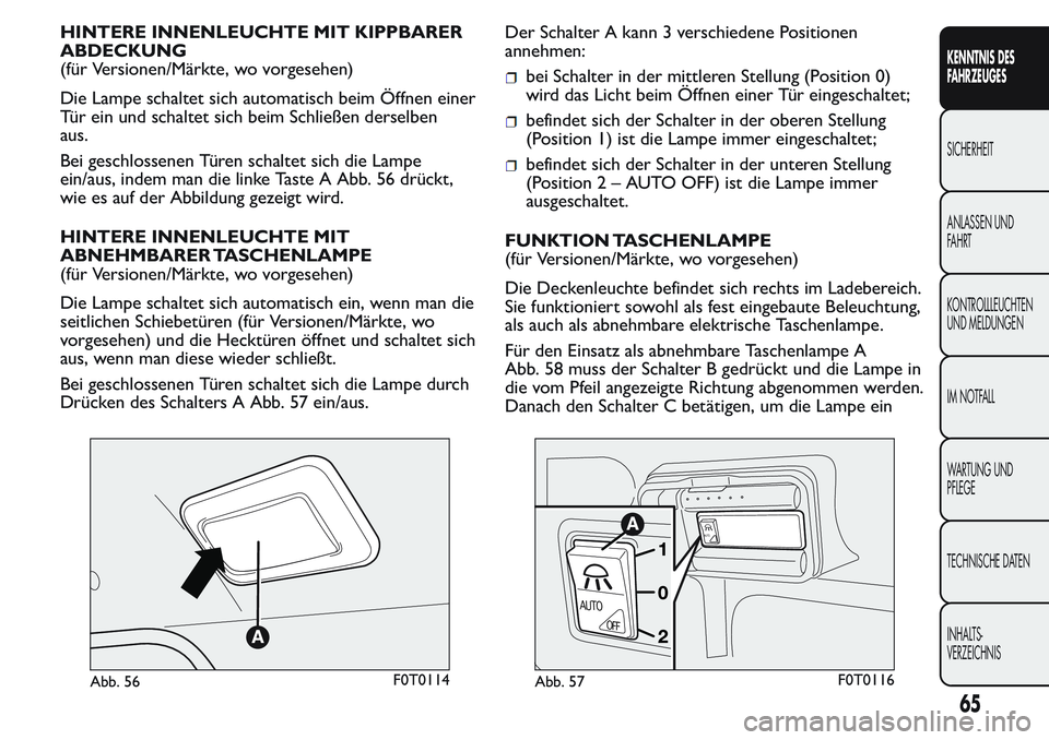 FIAT FIORINO 2017 Betriebsanleitung (in German) HINTERE INNENLEUCHTE MIT KIPPBARER
ABDECKUNG
(für Versionen/Märkte, wo vorgesehen)
Die Lampe schaltet sich automatisch beim Öffnen einer
Tür ein und schaltet sich beim Schließen derselben
aus.
Be FIAT FIORINO 2017 Betriebsanleitung (in German) HINTERE INNENLEUCHTE MIT KIPPBARER
ABDECKUNG
(für Versionen/Märkte, wo vorgesehen)
Die Lampe schaltet sich automatisch beim Öffnen einer
Tür ein und schaltet sich beim Schließen derselben
aus.
Be