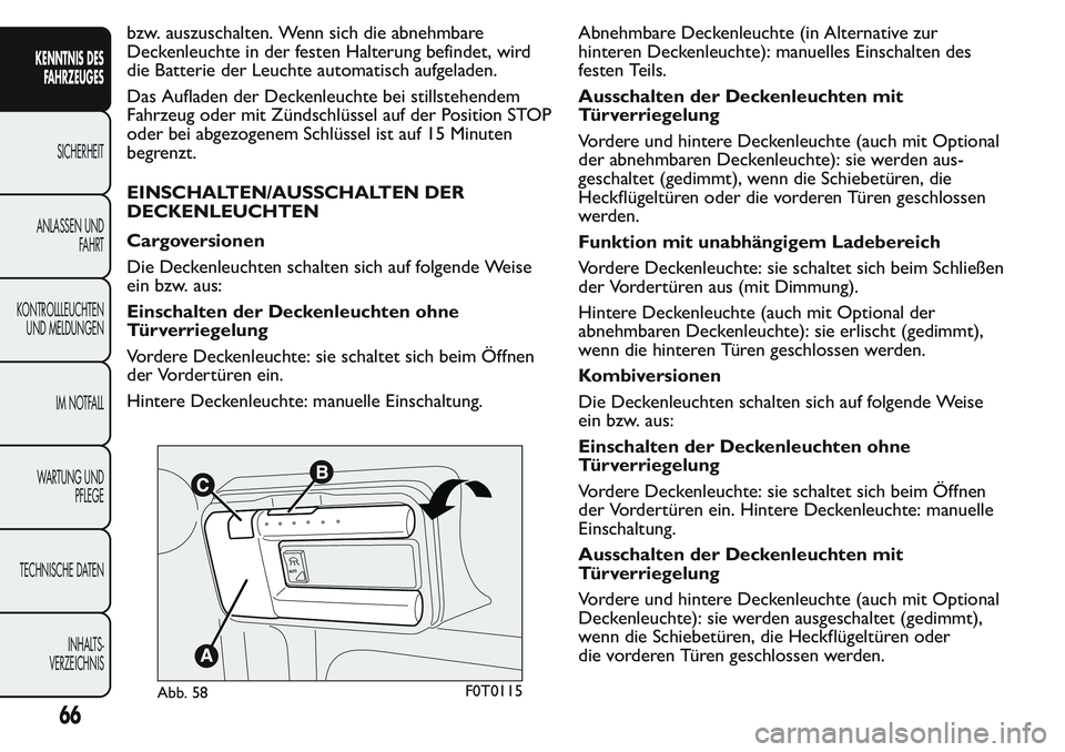 FIAT FIORINO 2017 Betriebsanleitung (in German) bzw. auszuschalten. Wenn sich die abnehmbare
Deckenleuchte in der festen Halterung befindet, wird
die Batterie der Leuchte automatisch aufgeladen.
Das Aufladen der Deckenleuchte bei stillstehendem
Fah FIAT FIORINO 2017 Betriebsanleitung (in German) bzw. auszuschalten. Wenn sich die abnehmbare
Deckenleuchte in der festen Halterung befindet, wird
die Batterie der Leuchte automatisch aufgeladen.
Das Aufladen der Deckenleuchte bei stillstehendem
Fah