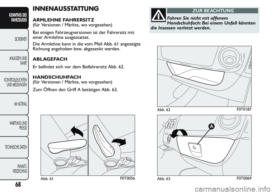 FIAT FIORINO 2017 Betriebsanleitung (in German) INNENAUSSTATTUNG
ARMLEHNE FAHRERSITZ
(für Versionen / Märkte, wo vorgesehen)
Bei einigen Fahrzeugversionen ist der Fahrersitz mit
einer Armlehne ausgestattet.
Die Armlehne kann in die vom Pfeil Abb. FIAT FIORINO 2017 Betriebsanleitung (in German) INNENAUSSTATTUNG
ARMLEHNE FAHRERSITZ
(für Versionen / Märkte, wo vorgesehen)
Bei einigen Fahrzeugversionen ist der Fahrersitz mit
einer Armlehne ausgestattet.
Die Armlehne kann in die vom Pfeil Abb.