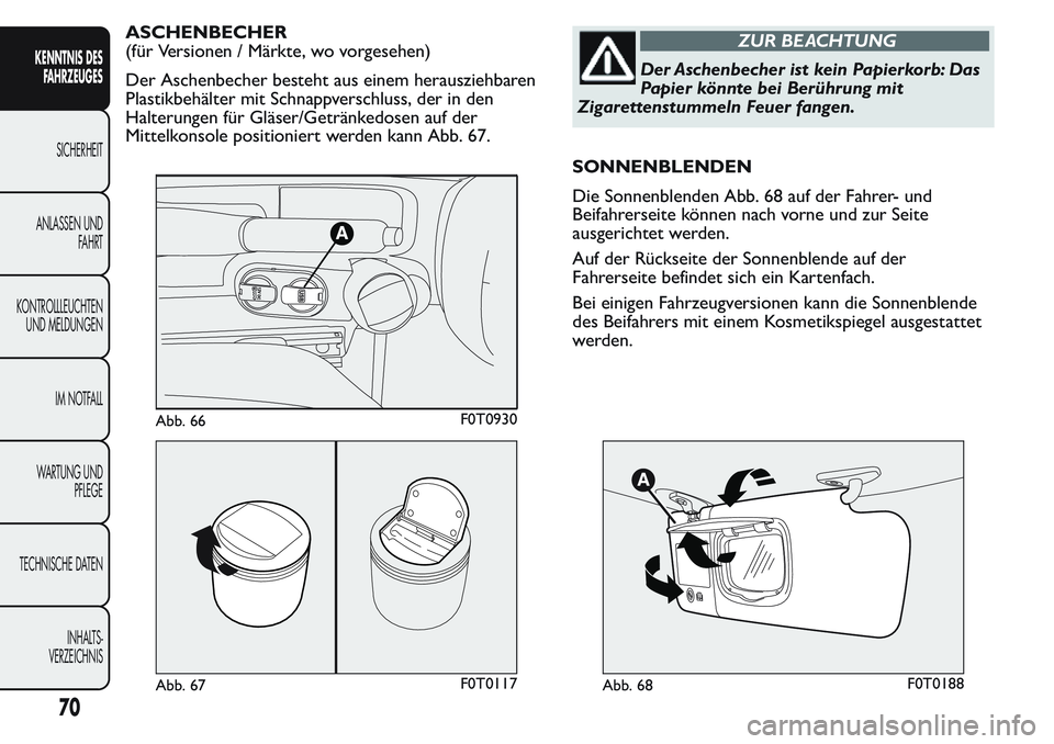 FIAT FIORINO 2017 Betriebsanleitung (in German) ASCHENBECHER
(für Versionen / Märkte, wo vorgesehen)
Der Aschenbecher besteht aus einem herausziehbaren
Plastikbehälter mit Schnappverschluss, der in den
Halterungen für Gläser/Getränkedosen auf FIAT FIORINO 2017 Betriebsanleitung (in German) ASCHENBECHER
(für Versionen / Märkte, wo vorgesehen)
Der Aschenbecher besteht aus einem herausziehbaren
Plastikbehälter mit Schnappverschluss, der in den
Halterungen für Gläser/Getränkedosen auf