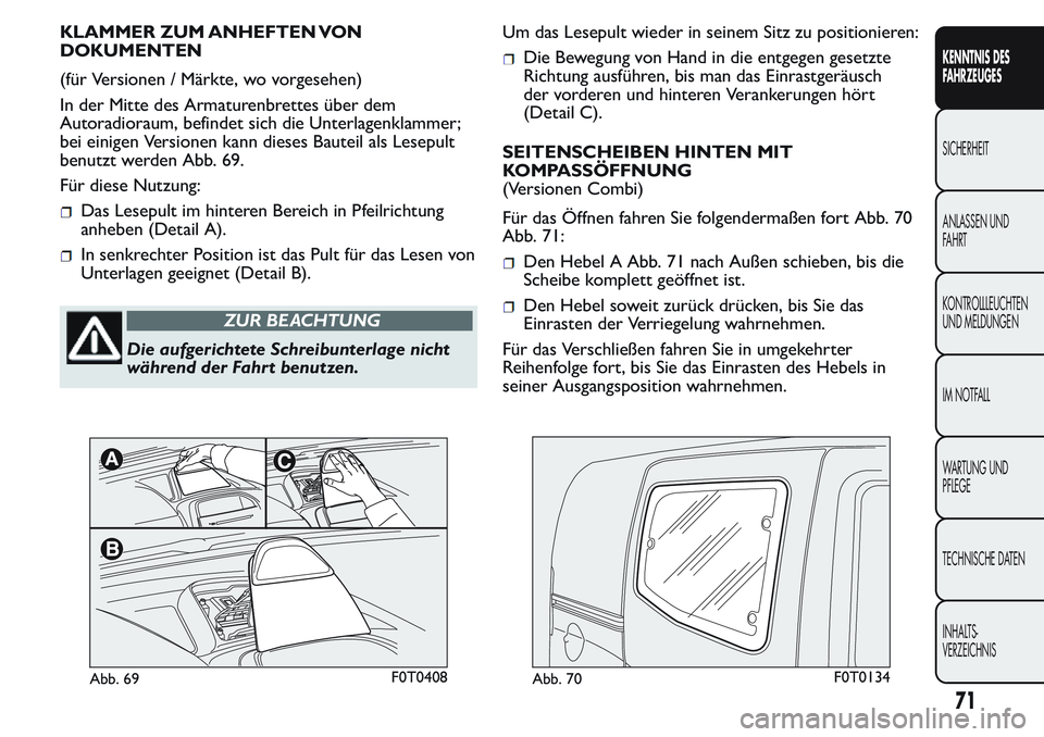 FIAT FIORINO 2017 Betriebsanleitung (in German) KLAMMER ZUM ANHEFTEN VON
DOKUMENTEN
(für Versionen / Märkte, wo vorgesehen)
In der Mitte des Armaturenbrettes über dem
Autoradioraum, befindet sich die Unterlagenklammer;
bei einigen Versionen kann FIAT FIORINO 2017 Betriebsanleitung (in German) KLAMMER ZUM ANHEFTEN VON
DOKUMENTEN
(für Versionen / Märkte, wo vorgesehen)
In der Mitte des Armaturenbrettes über dem
Autoradioraum, befindet sich die Unterlagenklammer;
bei einigen Versionen kann