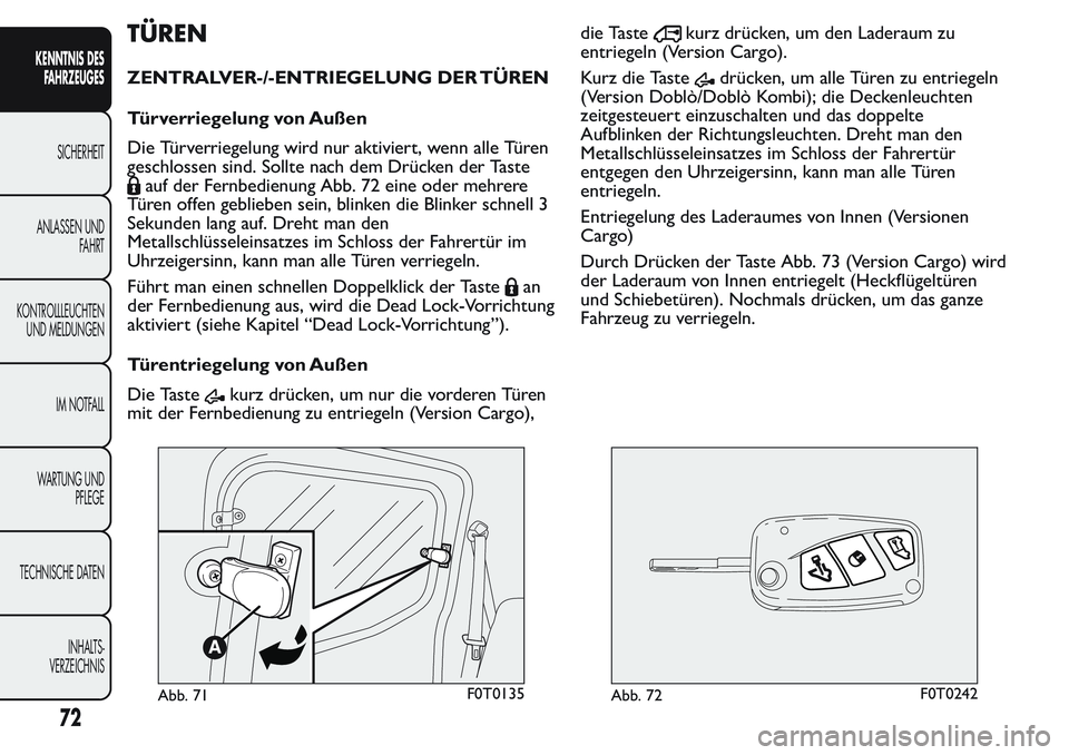 FIAT FIORINO 2017 Betriebsanleitung (in German) TÜREN
ZENTRALVER-/-ENTRIEGELUNG DER TÜREN
Türverriegelung von Außen
Die Türverriegelung wird nur aktiviert, wenn alle Türen
geschlossen sind. Sollte nach dem Drücken der Taste
auf der Fernbedie FIAT FIORINO 2017 Betriebsanleitung (in German) TÜREN
ZENTRALVER-/-ENTRIEGELUNG DER TÜREN
Türverriegelung von Außen
Die Türverriegelung wird nur aktiviert, wenn alle Türen
geschlossen sind. Sollte nach dem Drücken der Taste
auf der Fernbedie
