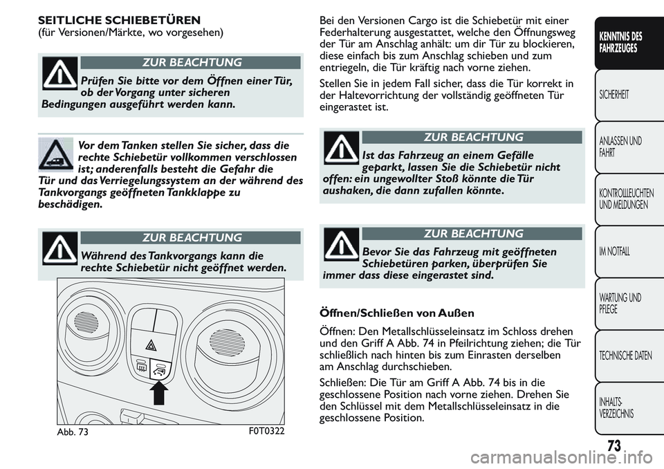FIAT FIORINO 2017 Betriebsanleitung (in German) SEITLICHE SCHIEBETÜREN
(für Versionen/Märkte, wo vorgesehen)
ZUR BEACHTUNG
Prüfen Sie bitte vor dem Öffnen einer Tür,
ob der Vorgang unter sicheren
Bedingungen ausgeführ t werden kann.
Vor dem FIAT FIORINO 2017 Betriebsanleitung (in German) SEITLICHE SCHIEBETÜREN
(für Versionen/Märkte, wo vorgesehen)
ZUR BEACHTUNG
Prüfen Sie bitte vor dem Öffnen einer Tür,
ob der Vorgang unter sicheren
Bedingungen ausgeführ t werden kann.
Vor dem