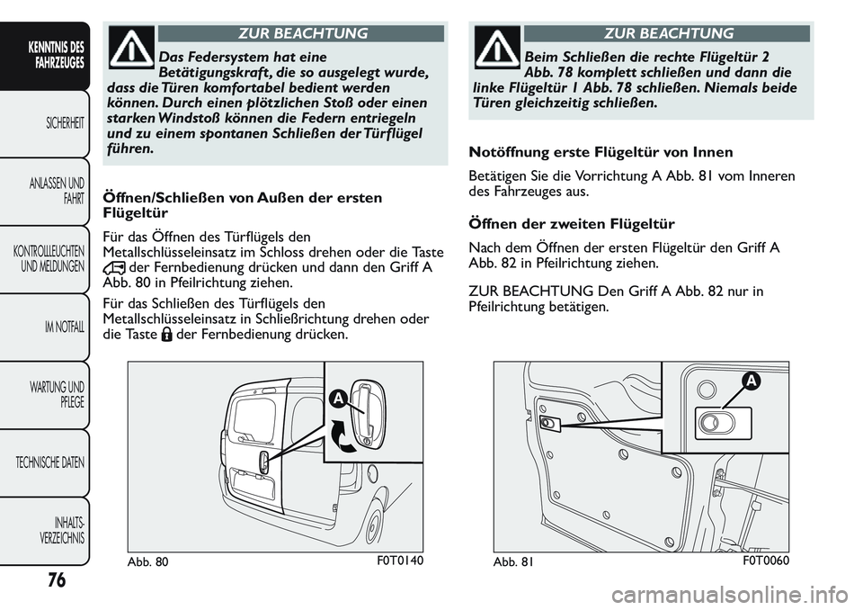 FIAT FIORINO 2017 Betriebsanleitung (in German) ZUR BEACHTUNG
Das Federsystem hat eine
Betätigungskraft , die so ausgelegt wurde,
dass die Türen komfortabel bedient werden
können. Durch einen plötzlichen Stoß oder einen
starken Windstoß könn FIAT FIORINO 2017 Betriebsanleitung (in German) ZUR BEACHTUNG
Das Federsystem hat eine
Betätigungskraft , die so ausgelegt wurde,
dass die Türen komfortabel bedient werden
können. Durch einen plötzlichen Stoß oder einen
starken Windstoß könn